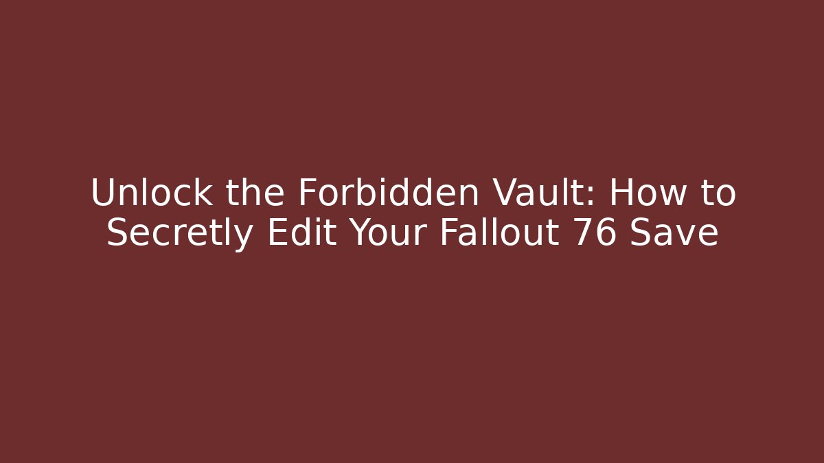 Unlock the Forbidden Vault: How to Secretly Edit Your Fallout 76 Save