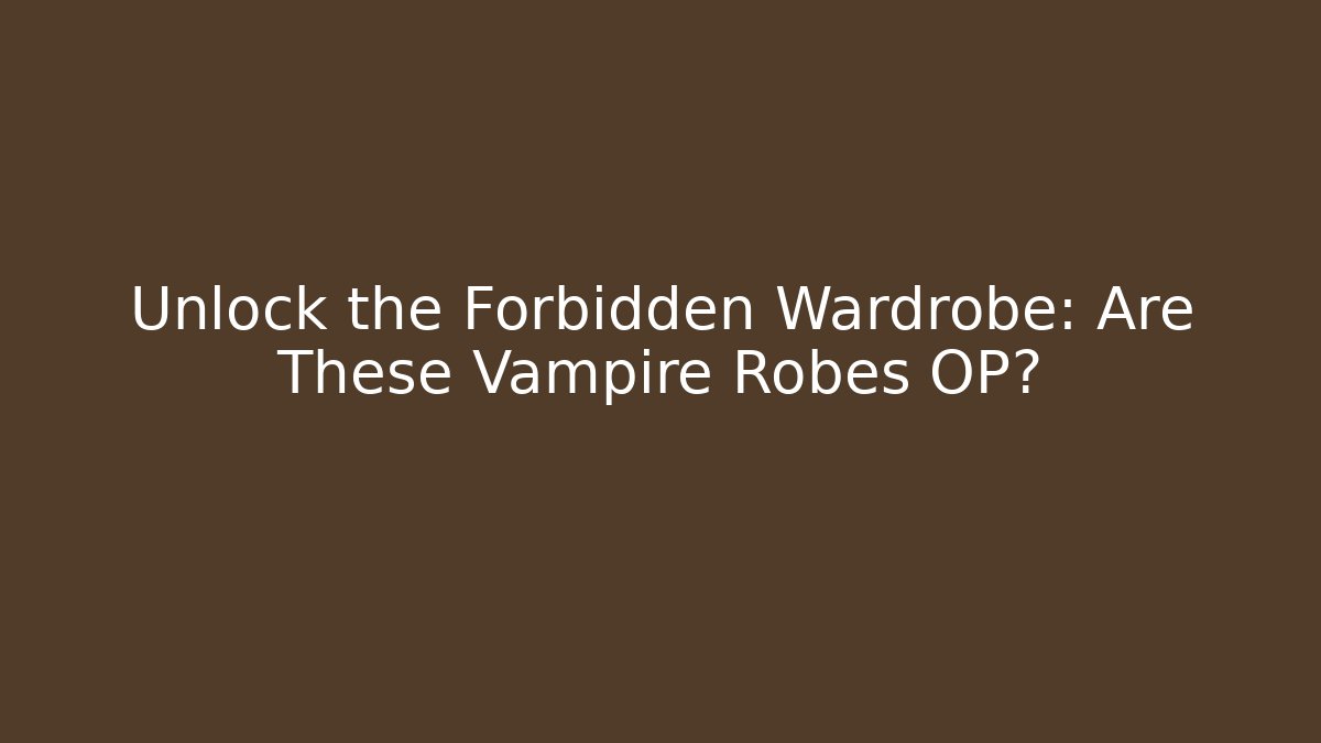 Unlock the Forbidden Wardrobe: Are These Vampire Robes OP?