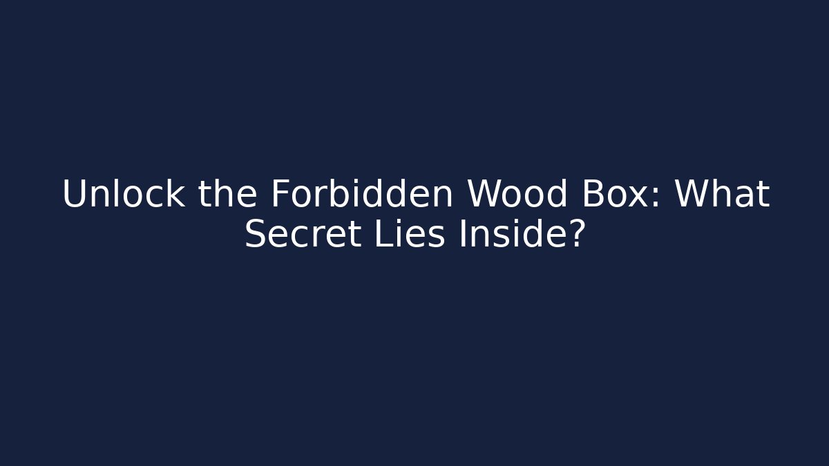 Unlock the Forbidden Wood Box: What Secret Lies Inside?