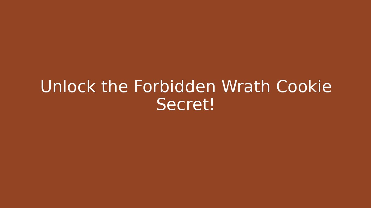 Unlock the Forbidden Wrath Cookie Secret!