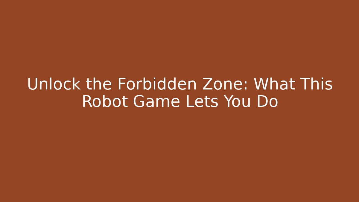 Unlock the Forbidden Zone: What This Robot Game Lets You Do - Vintage E-Juice