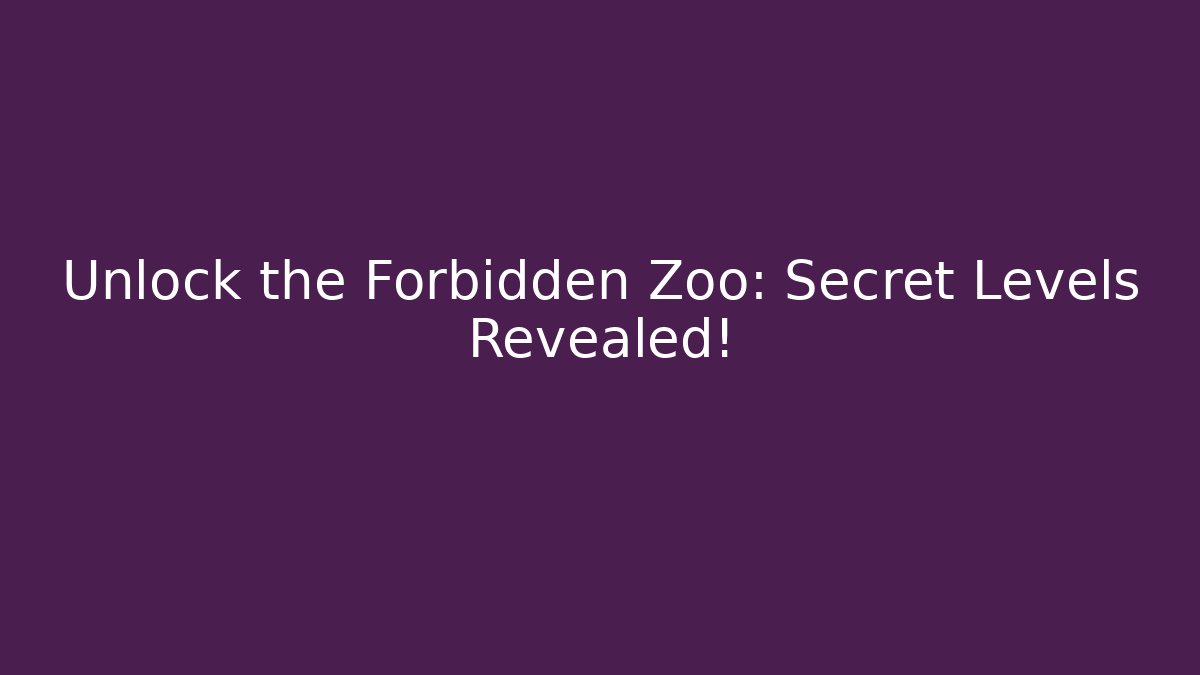 Unlock the Forbidden Zoo: Secret Levels Revealed!
