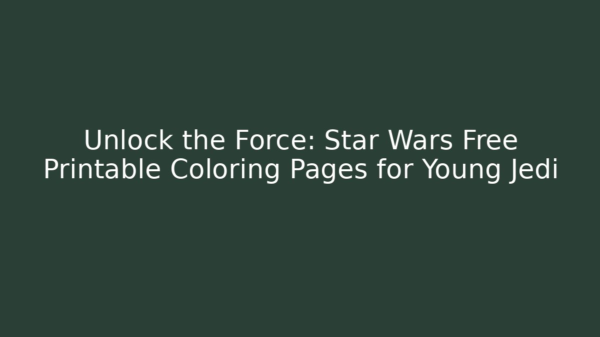 Unlock the Force: Star Wars Free Printable Coloring Pages for Young Jedi