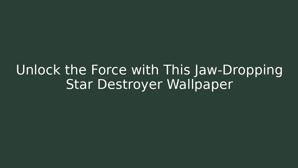 Unlock the Force with This Jaw-Dropping Star Destroyer Wallpaper