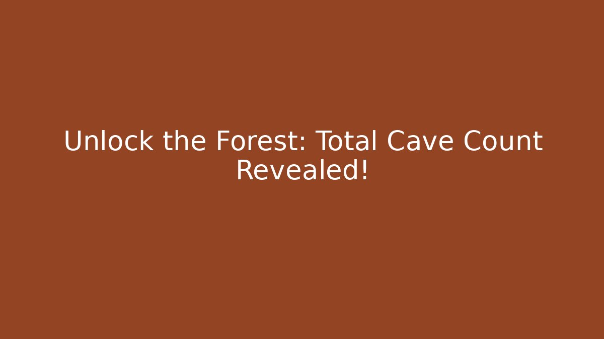 Unlock the Forest: Total Cave Count Revealed!