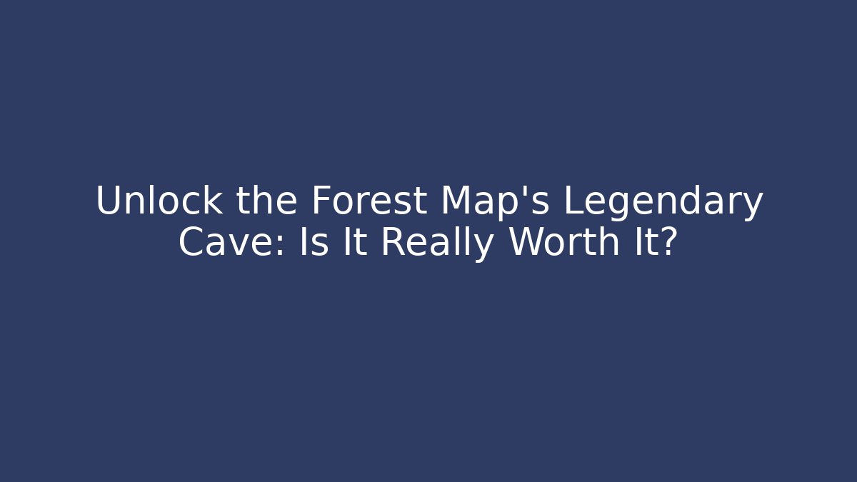 Unlock the Forest Map's Legendary Cave: Is It Really Worth It?