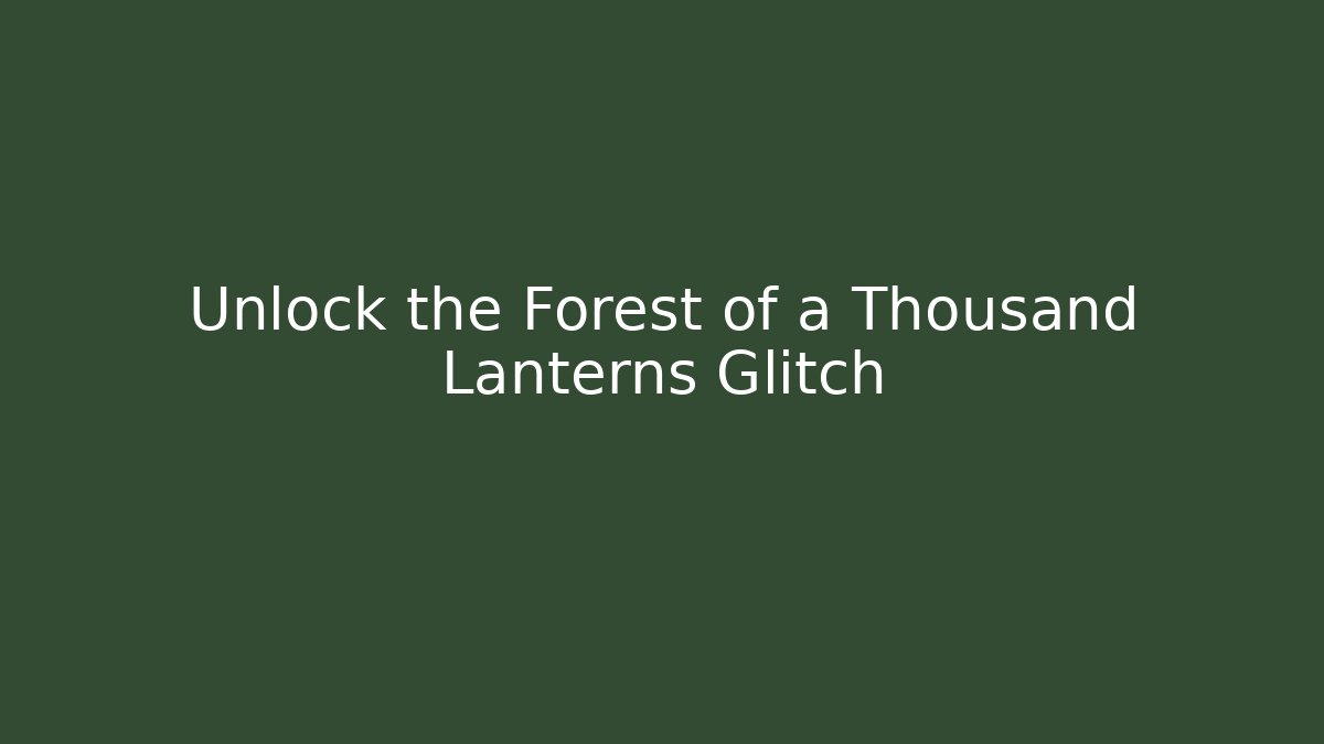 Unlock the Forest of a Thousand Lanterns Glitch