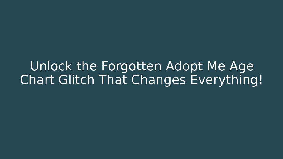 Unlock the Forgotten Adopt Me Age Chart Glitch That Changes Everything!