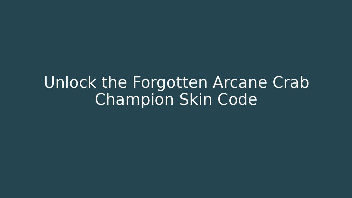 Unlock the Forgotten Arcane Crab Champion Skin Code