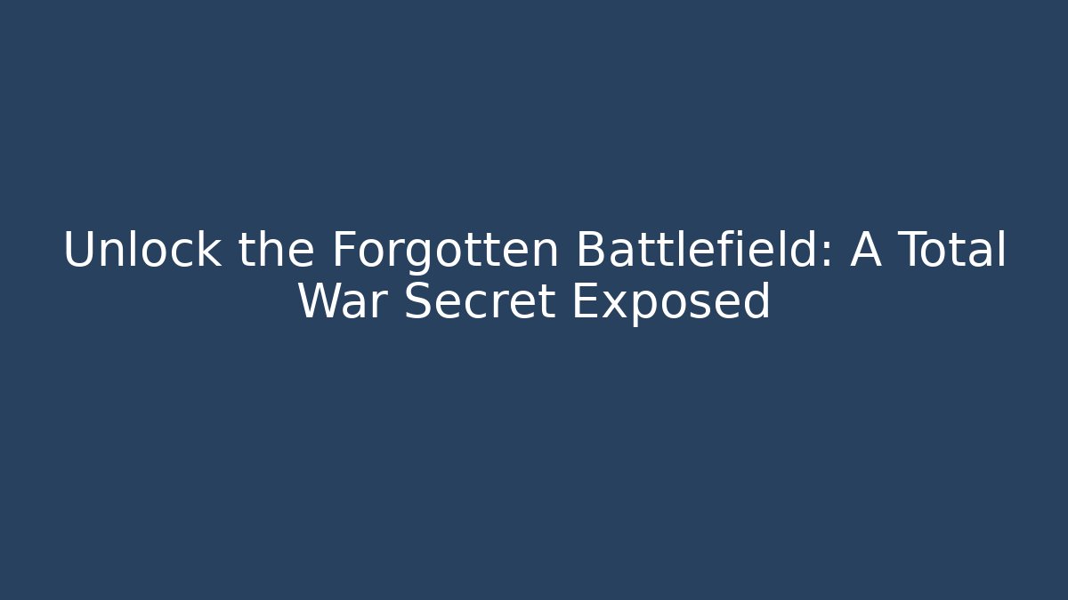 Unlock the Forgotten Battlefield: A Total War Secret Exposed