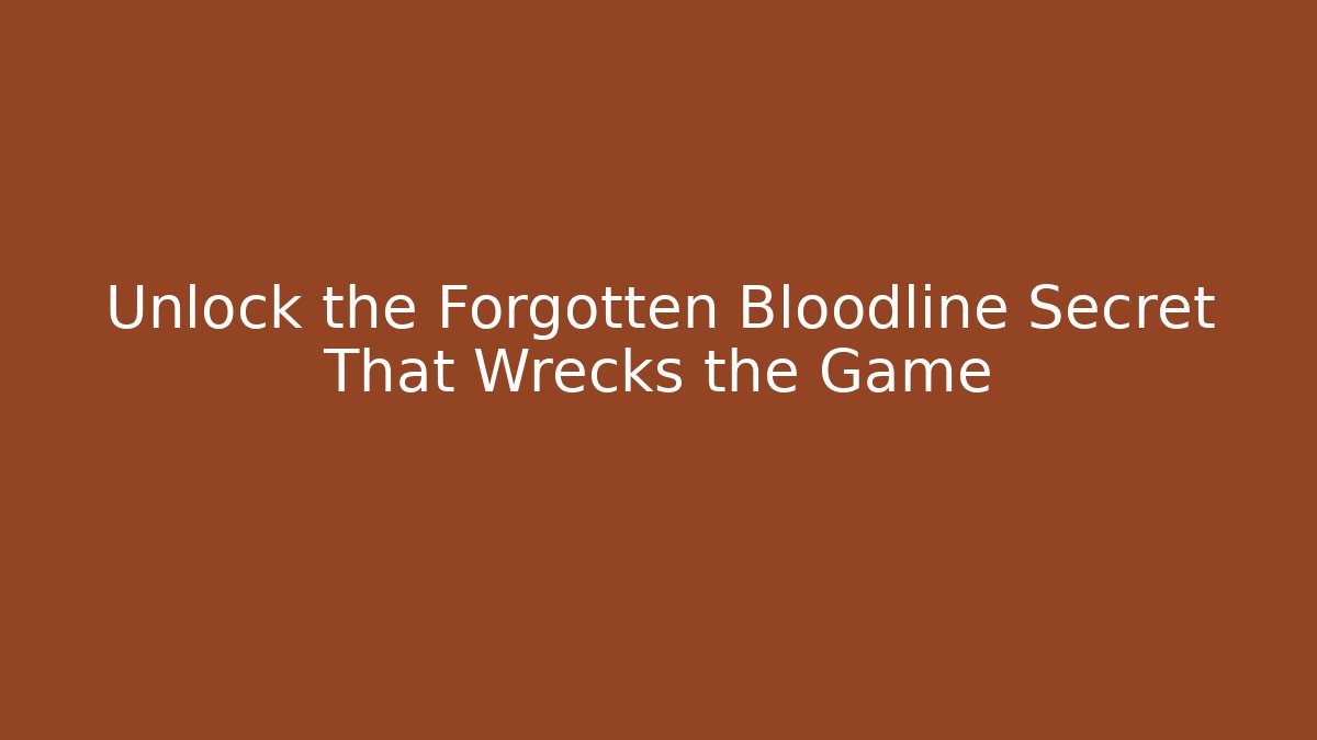 Unlock the Forgotten Bloodline Secret That Wrecks the Game