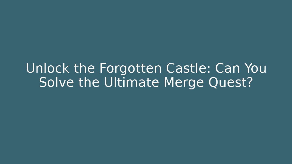 Unlock the Forgotten Castle: Can You Solve the Ultimate Merge Quest?
