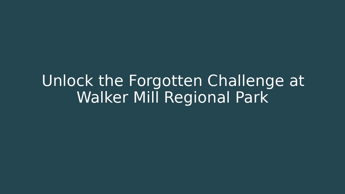 Unlock the Forgotten Challenge at Walker Mill Regional Park