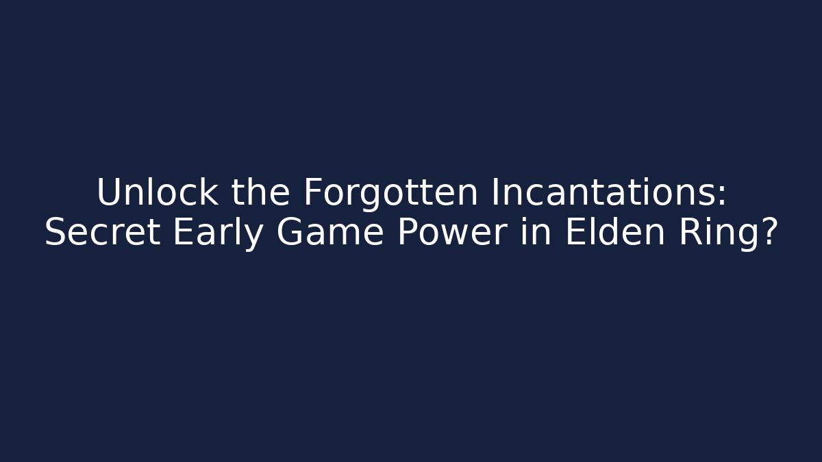 Unlock the Forgotten Incantations: Secret Early Game Power in Elden Ring?