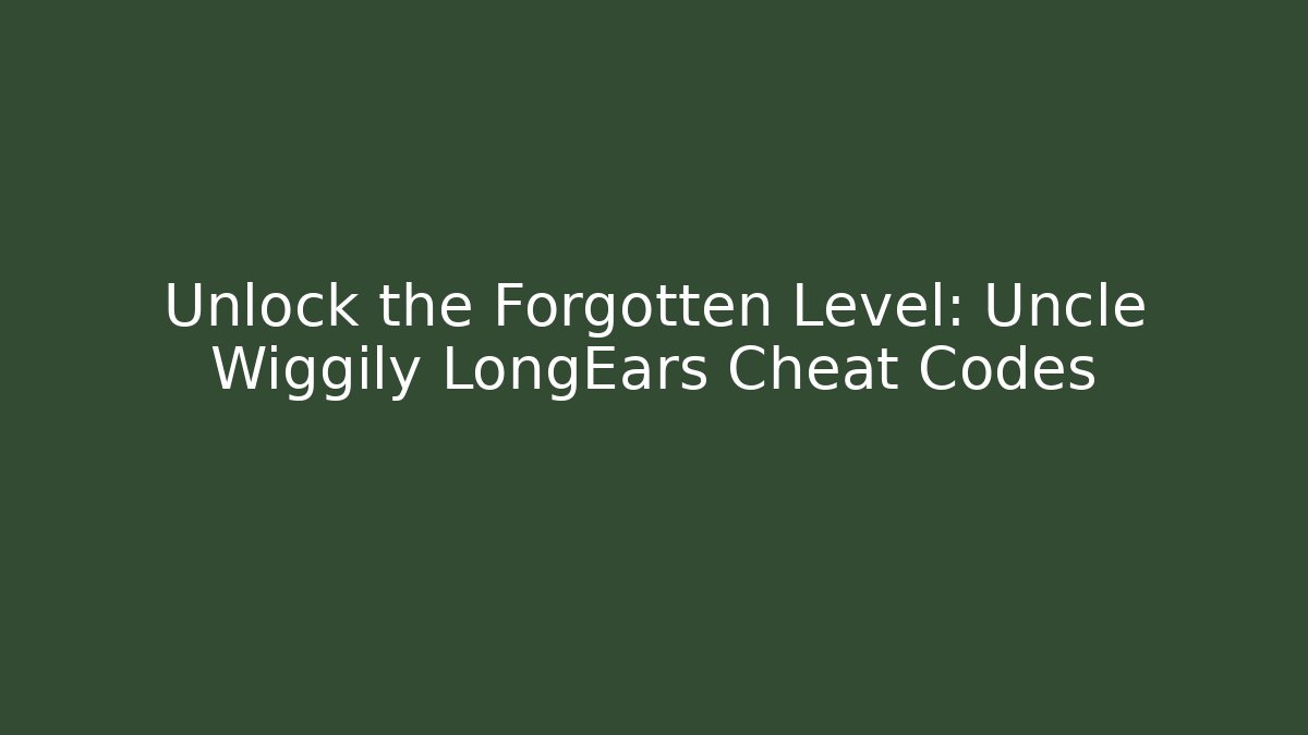 Unlock the Forgotten Level: Uncle Wiggily LongEars Cheat Codes