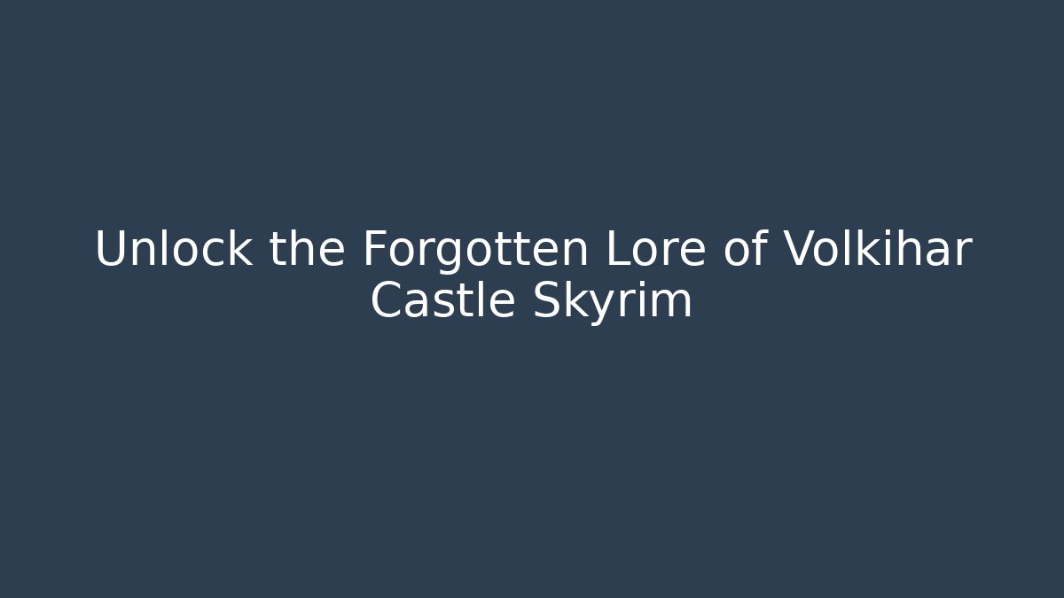 Unlock the Forgotten Lore of Volkihar Castle Skyrim