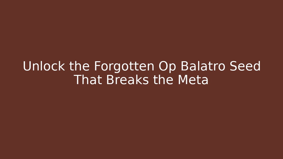 Unlock the Forgotten Op Balatro Seed That Breaks the Meta