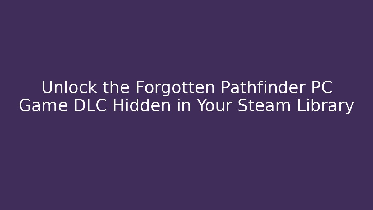 Unlock the Forgotten Pathfinder PC Game DLC Hidden in Your Steam Library