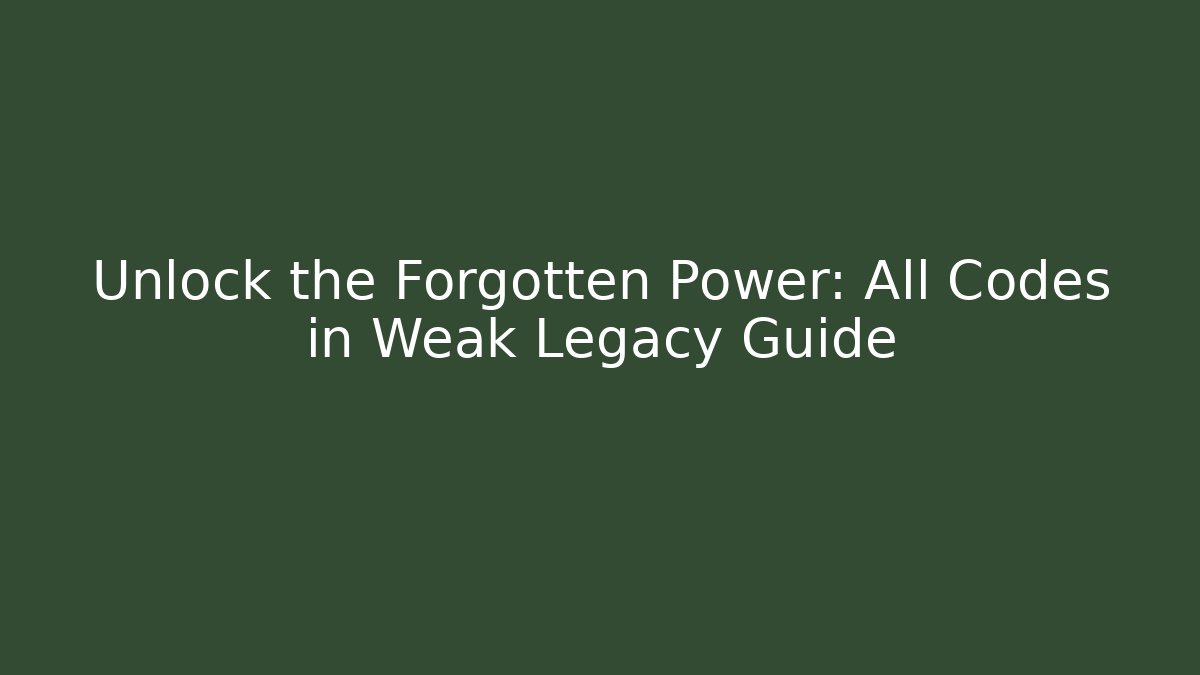 Unlock the Forgotten Power: All Codes in Weak Legacy Guide - Vintage E-Juice