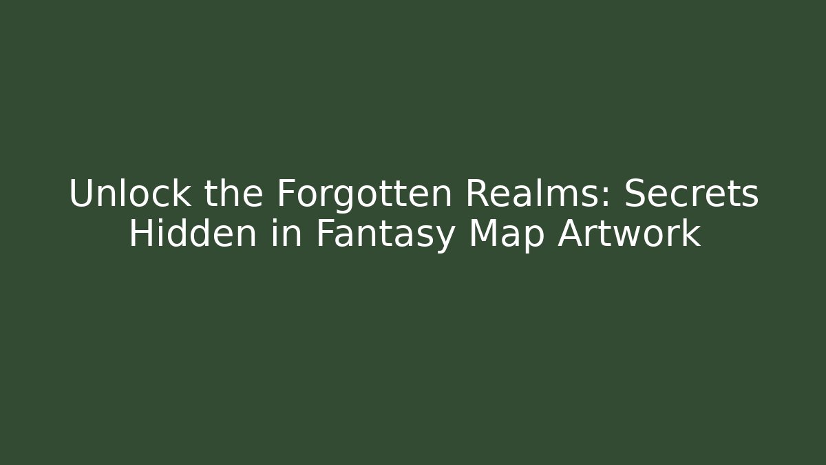 Unlock the Forgotten Realms: Secrets Hidden in Fantasy Map Artwork