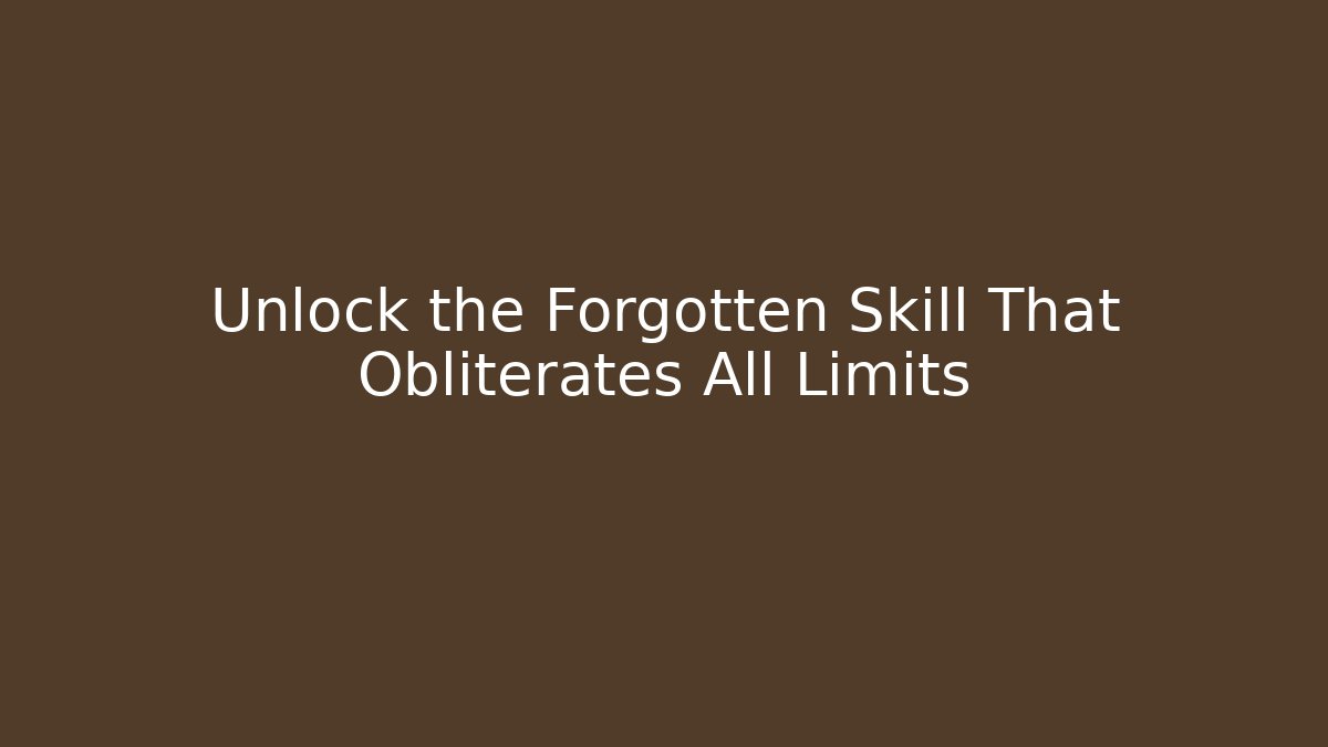Unlock the Forgotten Skill That Obliterates All Limits