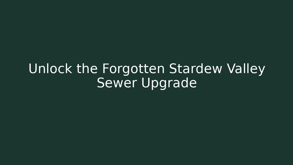 Unlock the Forgotten Stardew Valley Sewer Upgrade