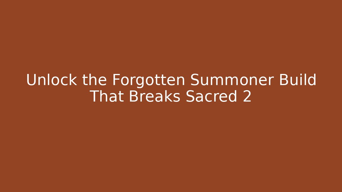Unlock the Forgotten Summoner Build That Breaks Sacred 2