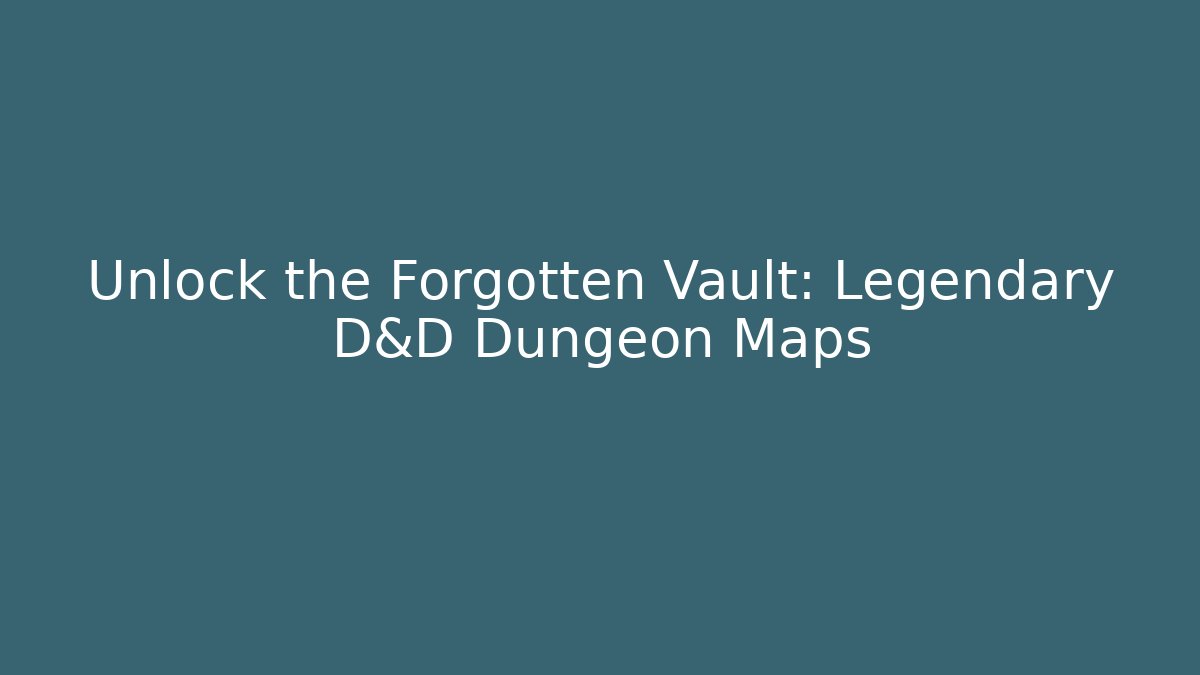 Unlock the Forgotten Vault: Legendary D&D Dungeon Maps
