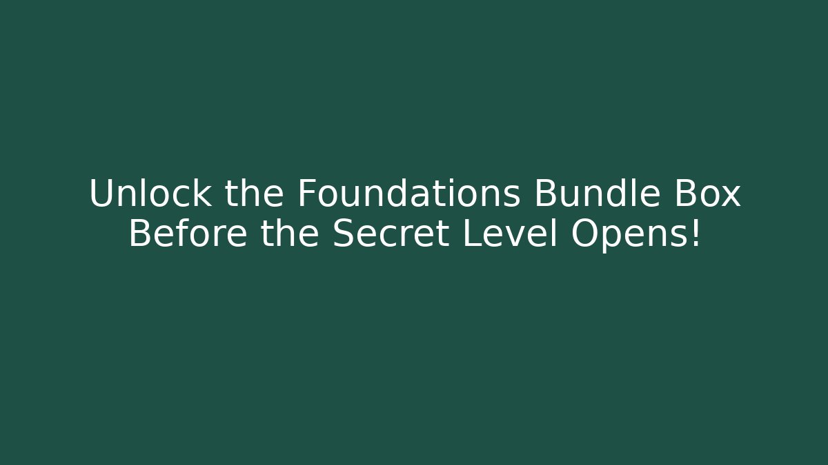 Unlock the Foundations Bundle Box Before the Secret Level Opens!
