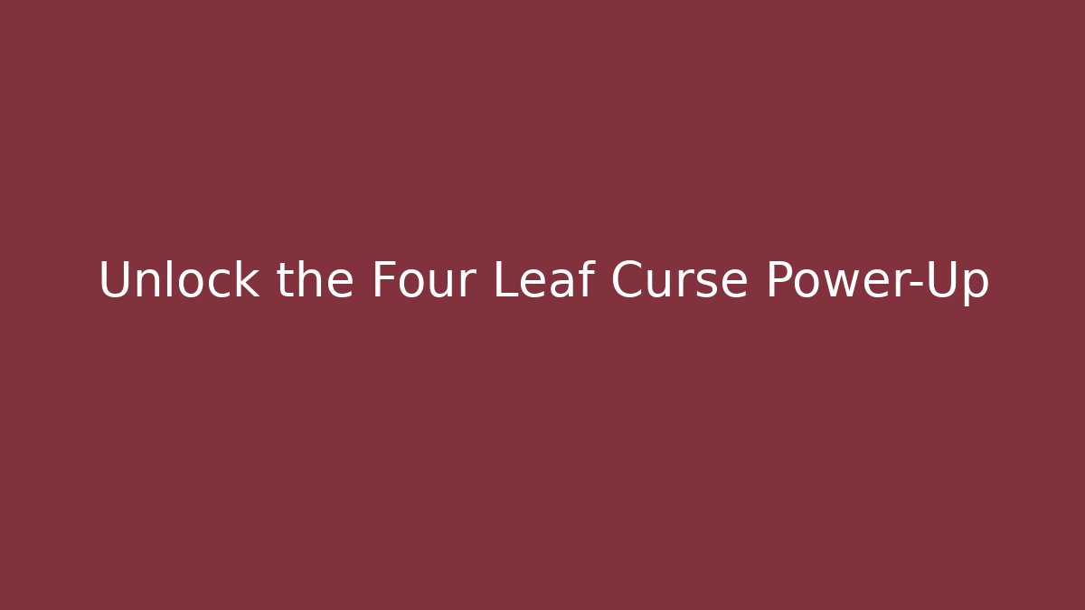 Unlock the Four Leaf Curse Power-Up