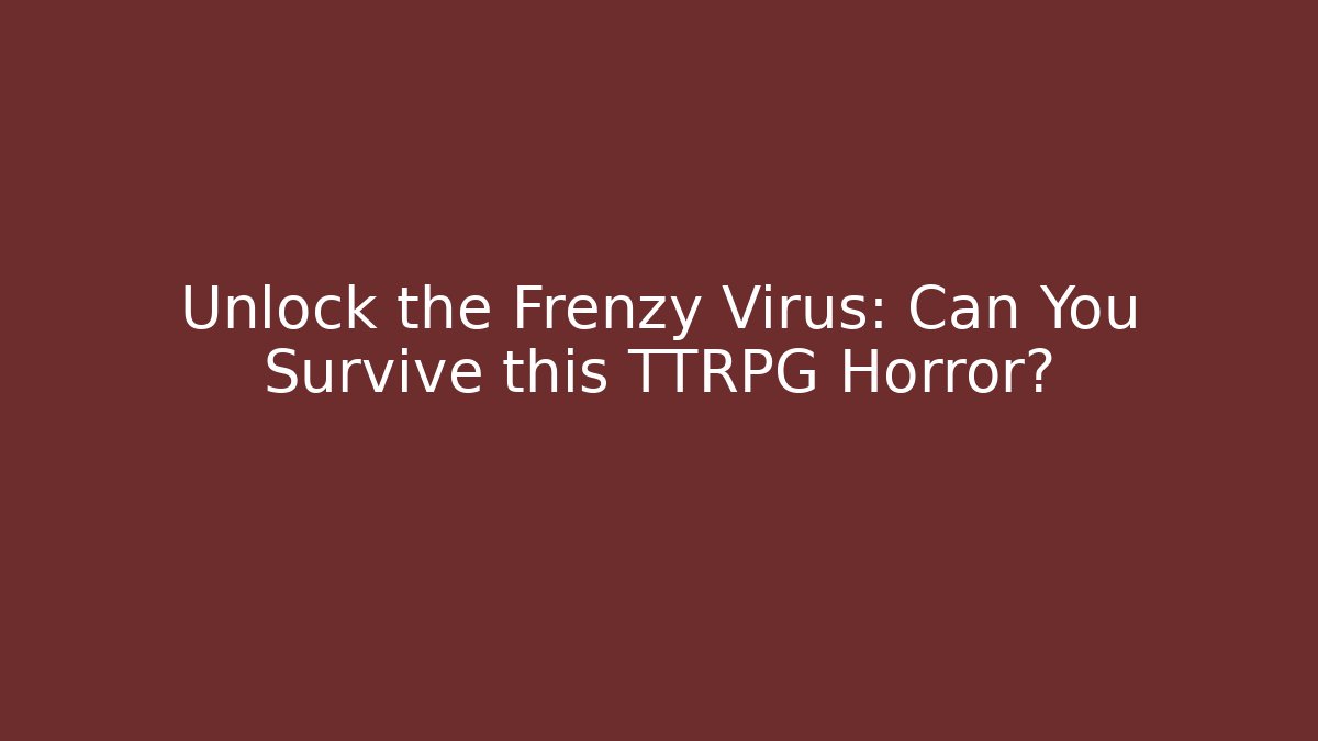 Unlock the Frenzy Virus: Can You Survive this TTRPG Horror?