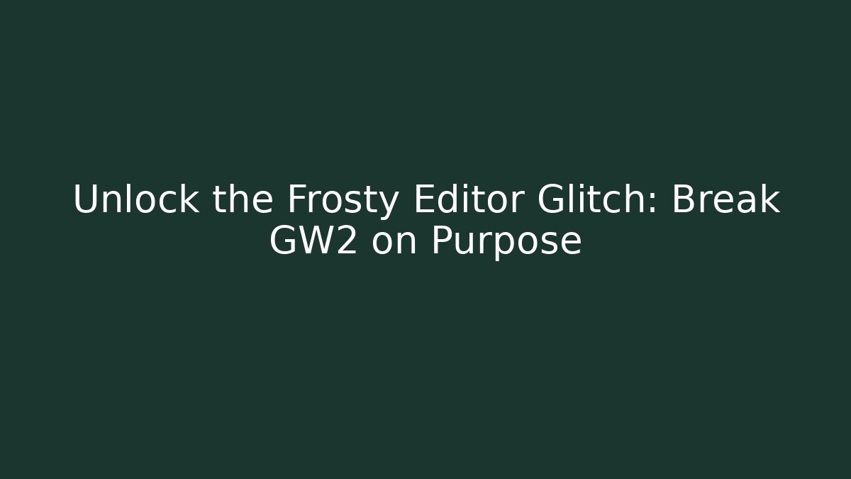 Unlock the Frosty Editor Glitch: Break GW2 on Purpose