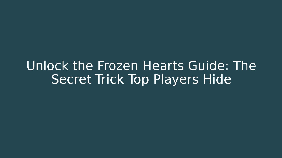 Unlock the Frozen Hearts Guide: The Secret Trick Top Players Hide