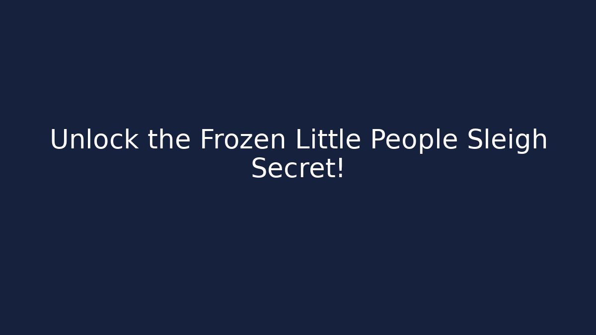 Unlock the Frozen Little People Sleigh Secret!