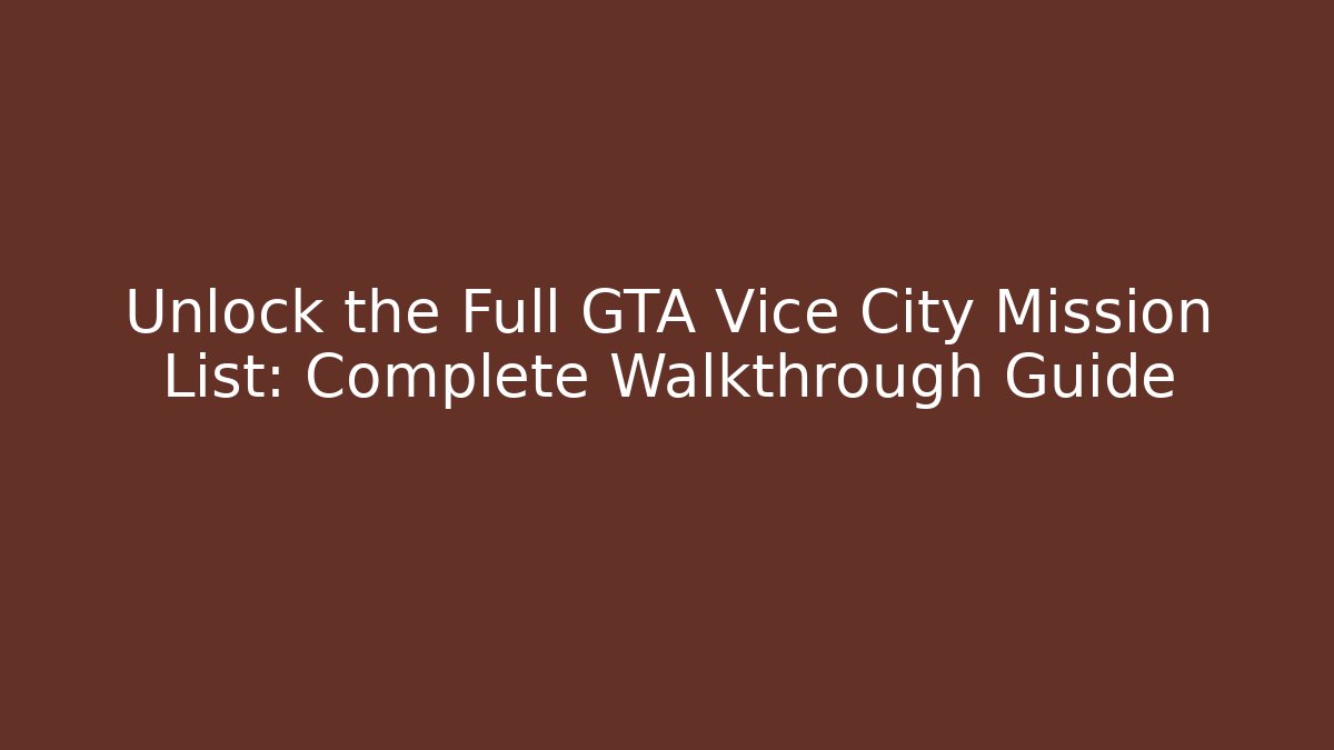 Unlock the Full GTA Vice City Mission List: Complete Walkthrough Guide