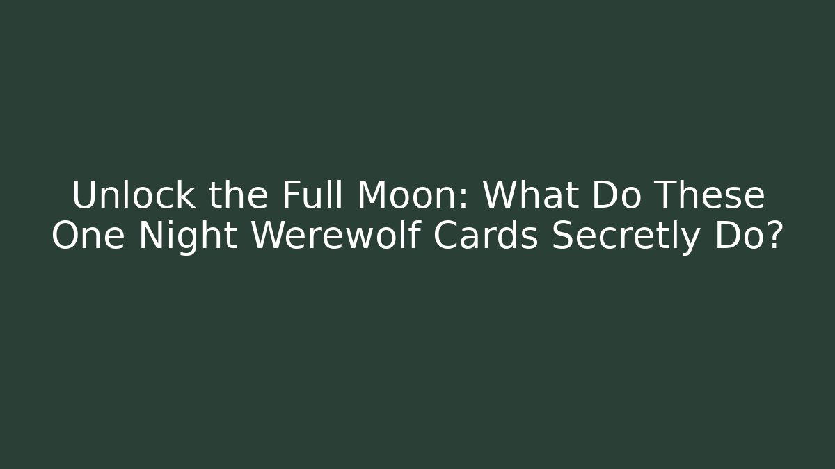 Unlock the Full Moon: What Do These One Night Werewolf Cards Secretly Do?