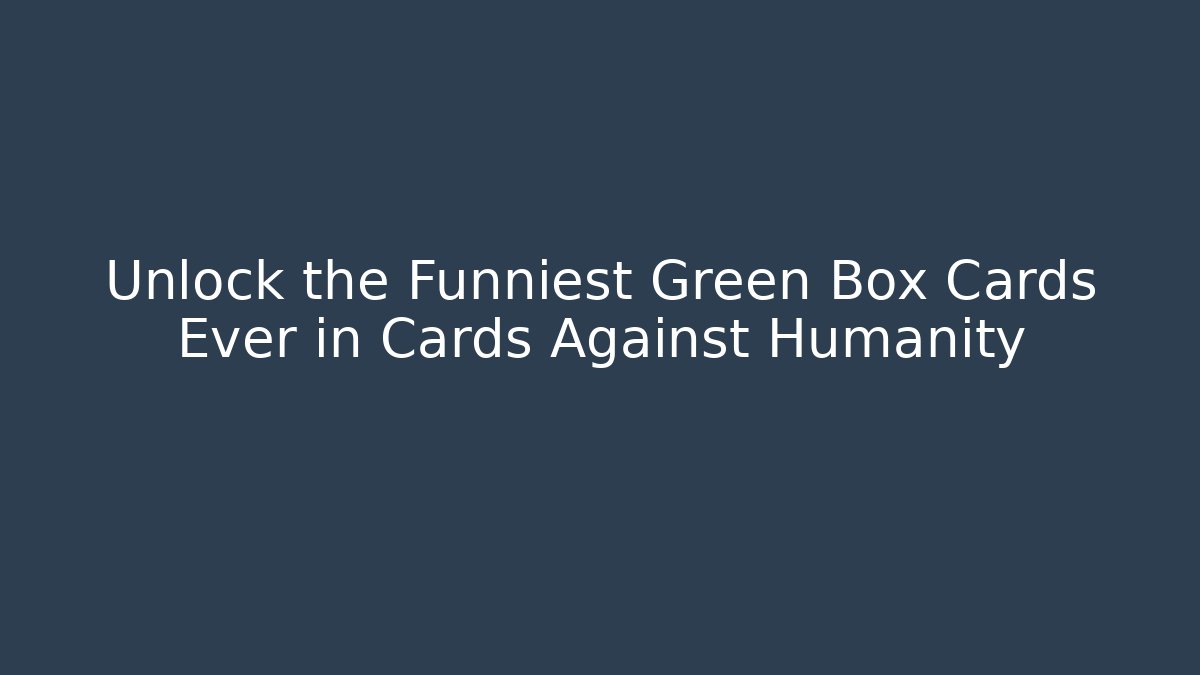 Unlock the Funniest Green Box Cards Ever in Cards Against Humanity