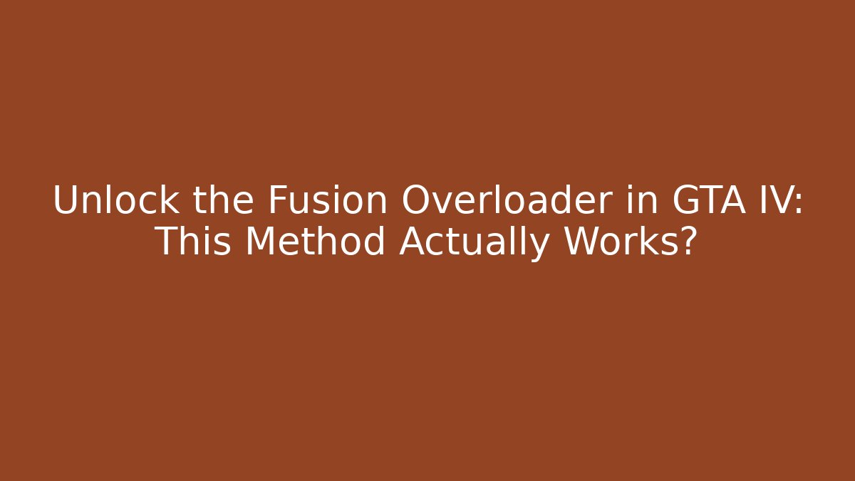 Unlock the Fusion Overloader in GTA IV: This Method Actually Works?