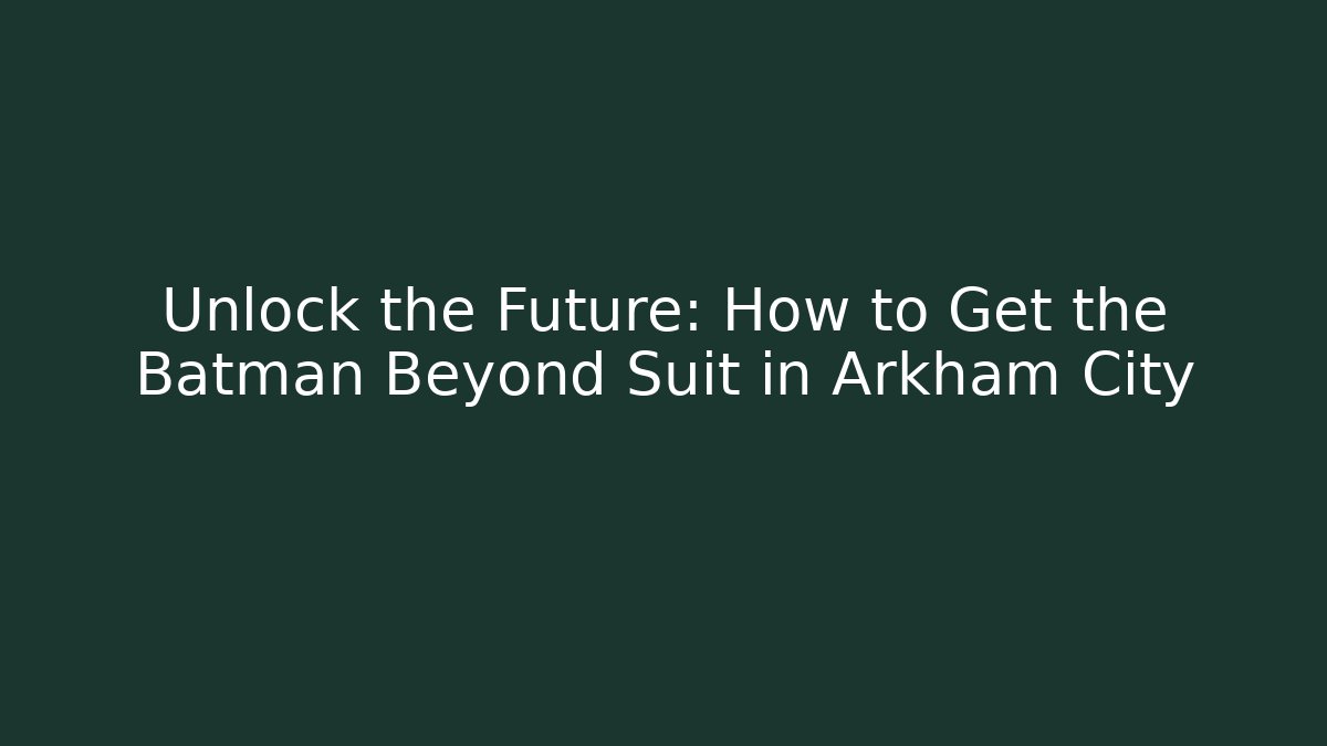 Unlock the Future: How to Get the Batman Beyond Suit in Arkham City