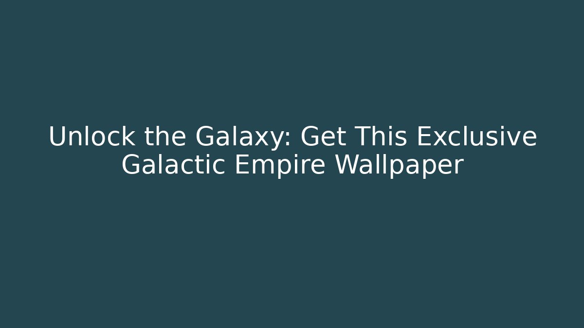 Unlock the Galaxy: Get This Exclusive Galactic Empire Wallpaper