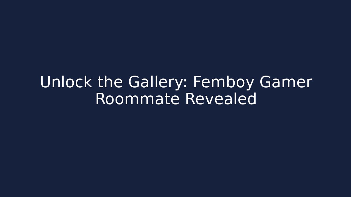 Unlock the Gallery: Femboy Gamer Roommate Revealed