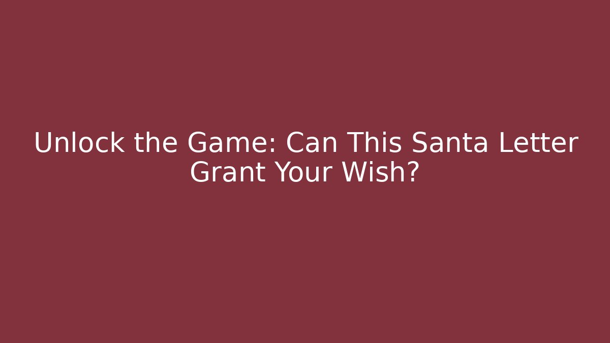 Unlock the Game: Can This Santa Letter Grant Your Wish?