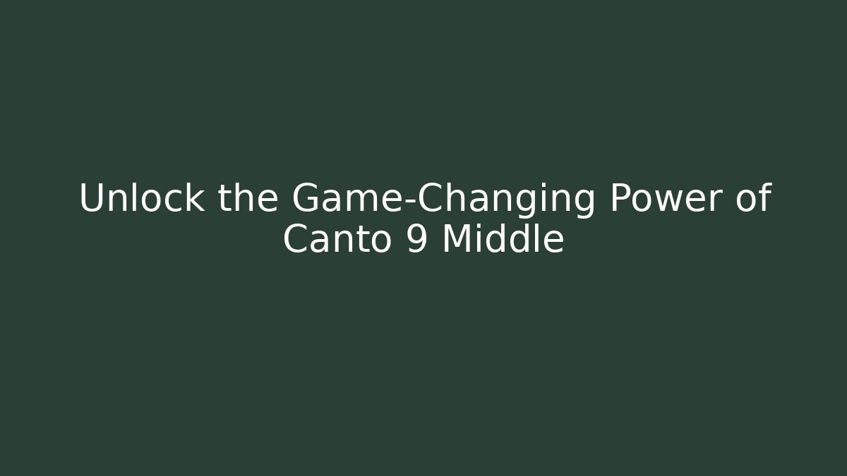 Unlock the Game-Changing Power of Canto 9 Middle