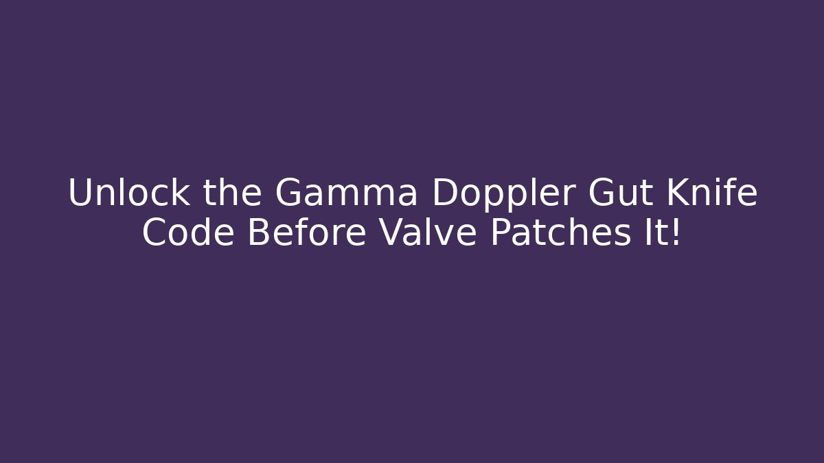 Unlock the Gamma Doppler Gut Knife Code Before Valve Patches It!