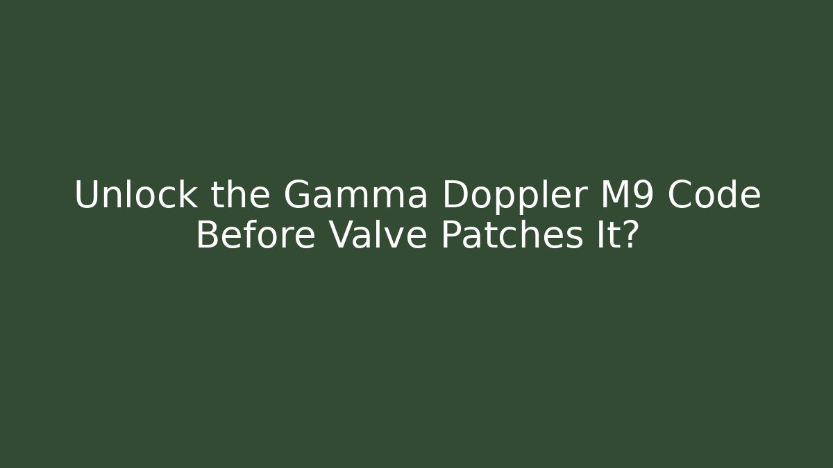Unlock the Gamma Doppler M9 Code Before Valve Patches It?