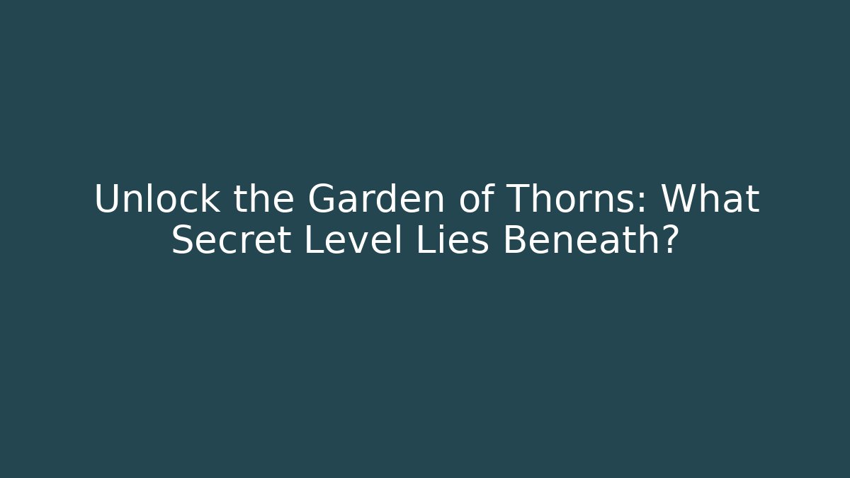 Unlock the Garden of Thorns: What Secret Level Lies Beneath?
