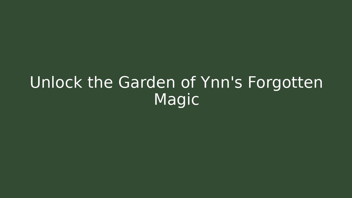 Unlock the Garden of Ynn's Forgotten Magic