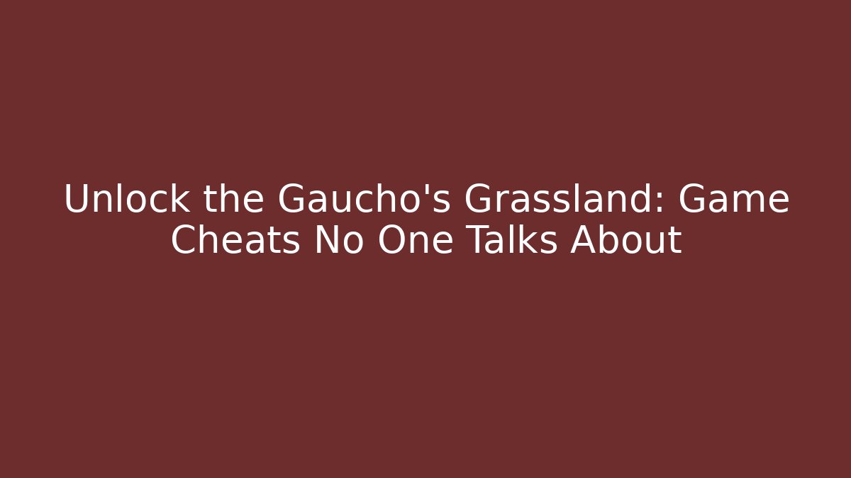 Unlock the Gaucho's Grassland: Game Cheats No One Talks About - Vintage E-Juice