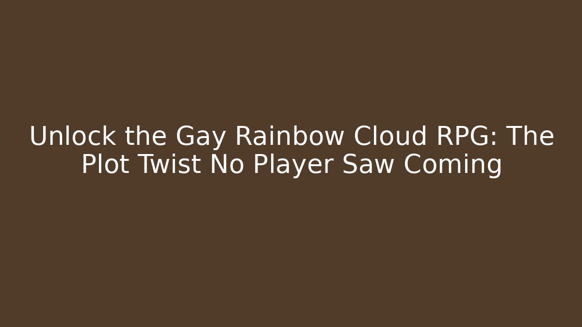 Unlock the Gay Rainbow Cloud RPG: The Plot Twist No Player Saw Coming - Vintage E-Juice