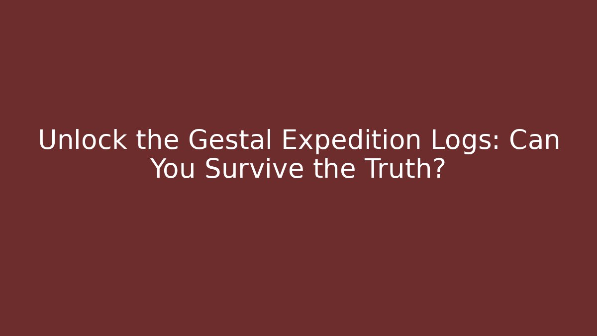 Unlock the Gestal Expedition Logs: Can You Survive the Truth?